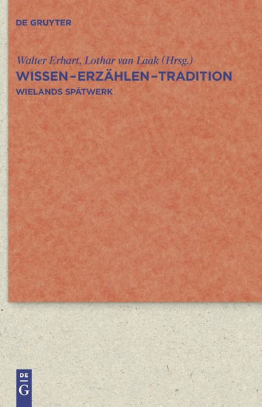 Wissen - Erzählen - Tradition: Wielands Spätwerk