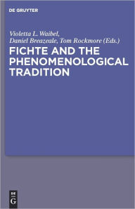 Title: Fichte and the Phenomenological Tradition, Author: Violetta L. Maria Waibel