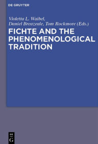 Title: Fichte and the Phenomenological Tradition, Author: Violetta L. Waibel