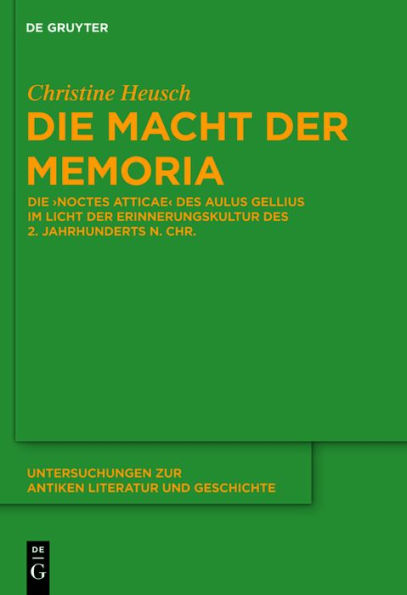 Die Macht der memoria: Die "Noctes Atticae" des Aulus Gellius im Licht der Erinnerungskultur des 2. Jahrhunderts n. Chr.