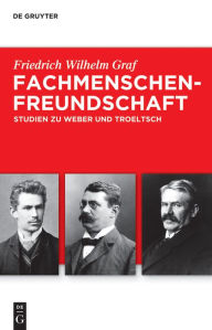 Title: Fachmenschenfreundschaft: Studien zu Troeltsch und Weber, Author: Friedrich Wilhelm Graf