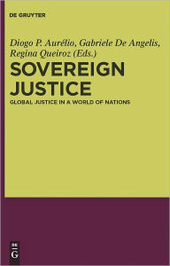 Title: Sovereign Justice: Global Justice in a World of Nations, Author: Diogo Aurelio