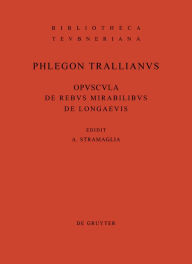 Title: Opuscula de rebus mirabilibus et de longaevis / Edition 1, Author: Phlegon <Trallianus>