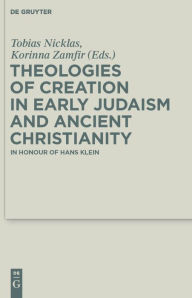 Title: Theologies of Creation in Early Judaism and Ancient Christianity: In Honour of Hans Klein, Author: Tobias Nicklas