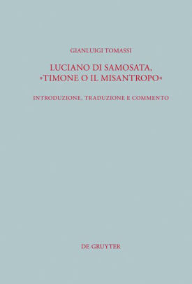 Luciano Di Samosata Timone O Il Misantropo Introduzione Traduzione E Commento By Gianluigi Tomassi Hardcover Barnes Noble