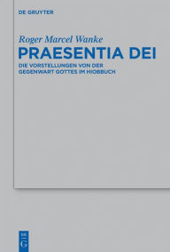 Title: Praesentia Dei: Die Vorstellungen von der Gegenwart Gottes im Hiobbuch, Author: Roger Marcel Wanke