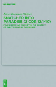 Title: Snatched into Paradise (2 Cor 12:1-10): Paul's Heavenly Journey in the Context of Early Christian Experience, Author: James Buchanan Wallace