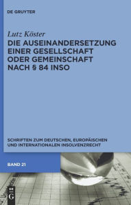 Title: Die Auseinandersetzung einer Gesellschaft oder Gemeinschaft nach § 84 InsO, Author: Lutz Köster