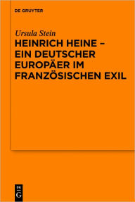 Title: Heinrich Heine - ein deutscher Europaer im franzosischen Exil: Vortrag, gehalten vor der Juristischen Gesellschaft zu Berlin am 9. Dezember 2009, Author: Ursula Stein