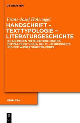 Handschrift - Texttypologie - Literaturgeschichte: Die kleineren mittelhochdeutschen Reimpaardichtungen des 13. Jahrhunderts und der Wiener Stricker-Codex 2705