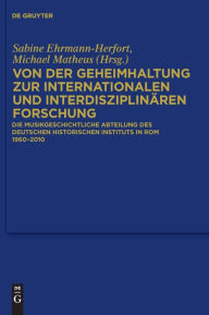 Title: Von der Geheimhaltung zur internationalen und interdisziplinären Forschung: Die Musikgeschichtliche Abteilung des Deutschen Historischen Instituts in Rom 1960 bis 2010, Author: Sabine Ehrmann-Herfort