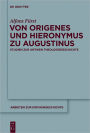 Von Origenes und Hieronymus zu Augustinus: Studien zur antiken Theologiegeschichte