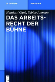 Title: Das Arbeitsrecht der Bühne, Author: Hanskarl Ganß