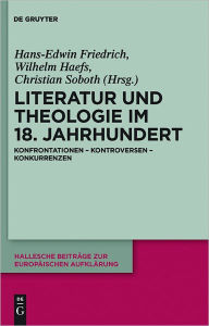 Title: Literatur und Theologie im 18. Jahrhundert: Konfrontationen - Kontroversen - Konkurrenzen, Author: Hans Edwin Friedrich