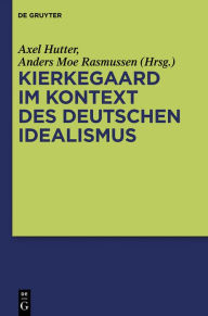 Title: Kierkegaard im Kontext des deutschen Idealismus, Author: Axel Hutter