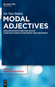 Title: Modal Adjectives: English Deontic and Evaluative Constructions in Diachrony and Synchrony, Author: An Van Linden