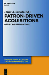 Title: Patron-Driven Acquisitions: History and Best Practices, Author: David A. Swords