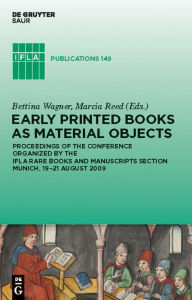 Title: Early Printed Books as Material Objects: Proceeding of the Conference Organized by the IFLA Rare Books and Manuscripts Section Munich, 19-21 August 2009 / Edition 1, Author: Bettina Wagner