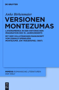 Title: Versionen Montezumas: Lateinamerika in der historischen Imagination des 19. Jahrhunderts. Mit dem vollständigen Manuskript von Oswald Spenglers 