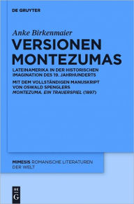 Title: Versionen Montezumas: Lateinamerika in der historischen Imagination des 19. Jahrhunderts. Mit dem vollstandigen Manuskript von Oswald Spenglers 