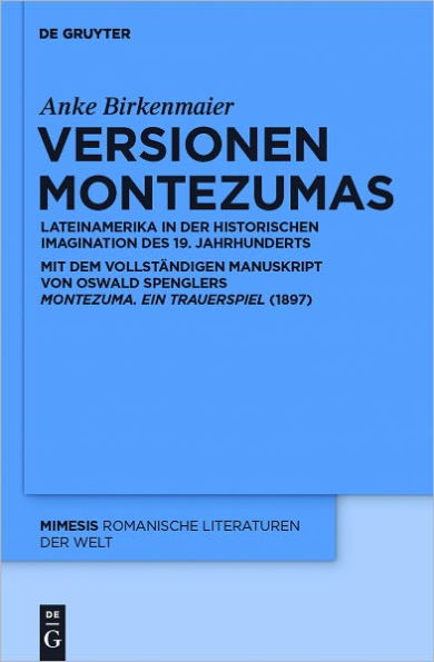 Versionen Montezumas: Lateinamerika in der historischen Imagination des 19. Jahrhunderts. Mit dem vollstandigen Manuskript von Oswald Spenglers 