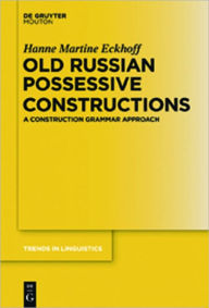 Title: Old Russian Possessive Constructions: A Construction Grammar Approach, Author: Hanne Martine Eckhoff