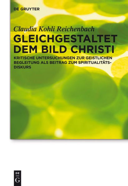 Gleichgestaltet dem Bild Christi: Kritische Untersuchungen zur Geistlichen Begleitung als Beitrag zum Spiritualitätsdiskurs