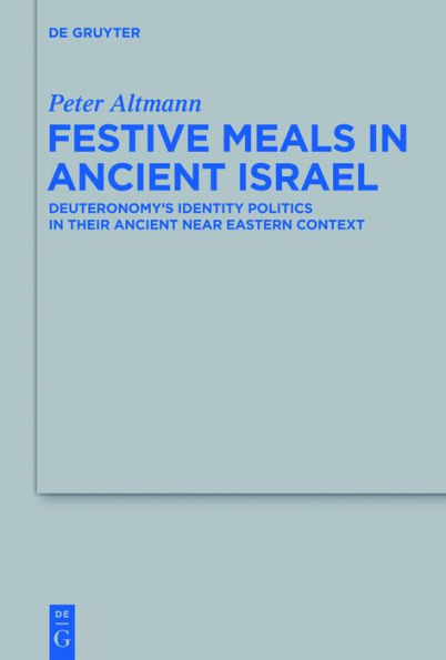 Festive Meals Ancient Israel: Deuteronomy's Identity Politics Their Near Eastern Context