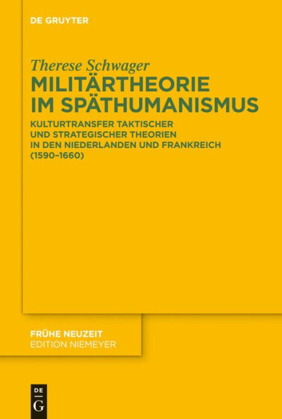 Militärtheorie im Späthumanismus: Kulturtransfer taktischer und strategischer Theorien in den Niederlanden und Frankreich (1590-1660)