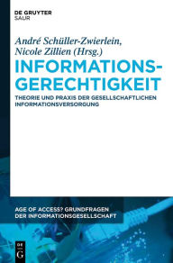 Title: Informationsgerechtigkeit: Theorie und Praxis der gesellschaftlichen Informationsversorgung, Author: André Schüller-Zwierlein