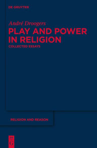 Title: Play and Power in Religion: Collected Essays, Author: André Droogers
