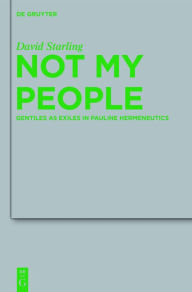Title: Not My People: Gentiles as Exiles in Pauline Hermeneutics, Author: David I. Starling