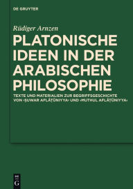 Title: Platonische Ideen in der arabischen Philosophie: Texte und Materialien zur Begriffsgeschichte von suwar aflatuniyya und muthul aflatuniyya, Author: Rüdiger Arnzen