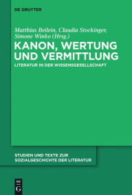 Title: Kanon, Wertung und Vermittlung: Literatur in der Wissensgesellschaft, Author: Matthias Beilein