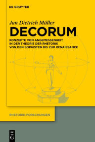 Title: Decorum: Konzepte von Angemessenheit in der Theorie der Rhetorik von den Sophisten bis zur Renaissance, Author: Jan Dietrich Müller