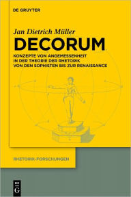 Title: Decorum: Konzepte von Angemessenheit in der Theorie der Rhetorik von den Sophisten bis zur Renaissance, Author: Jan Dietrich Muller