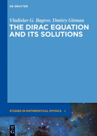 Title: The Dirac Equation and its Solutions, Author: Vladislav G. Bagrov