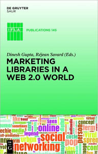 Title: Marketing Libraries in a Web 2.0 World, Author: Dinesh K. Gupta