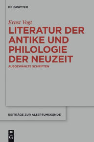 Title: Literatur der Antike und Philologie der Neuzeit: Ausgewählte Schriften, Author: Ernst Vogt