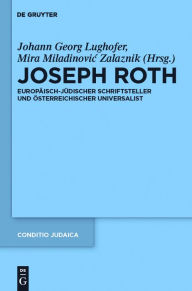 Title: Joseph Roth: Europaisch-judischer Schriftsteller und osterreichischer Universalist, Author: Mira Miladinovic Zalaznik