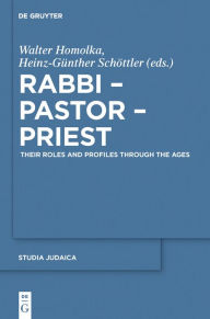 Title: Rabbi - Pastor - Priest: Their Roles and Profiles Through the Ages, Author: Walter Homolka