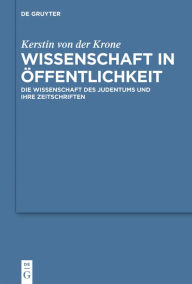 Title: Wissenschaft in Öffentlichkeit: Die Wissenschaft des Judentums und ihre Zeitschriften, Author: Kerstin von der Krone