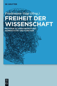 Title: Freiheit der Wissenschaft: Beiträge zu ihrer Bedeutung, Normativität und Funktion, Author: Friedemann Voigt