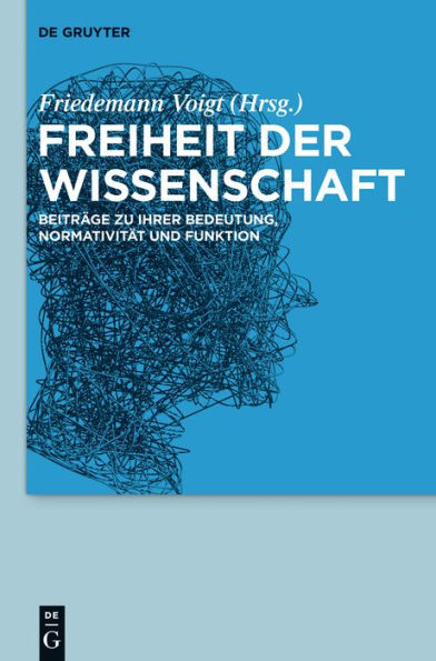 Freiheit der Wissenschaft: Beiträge zu ihrer Bedeutung, Normativität und Funktion