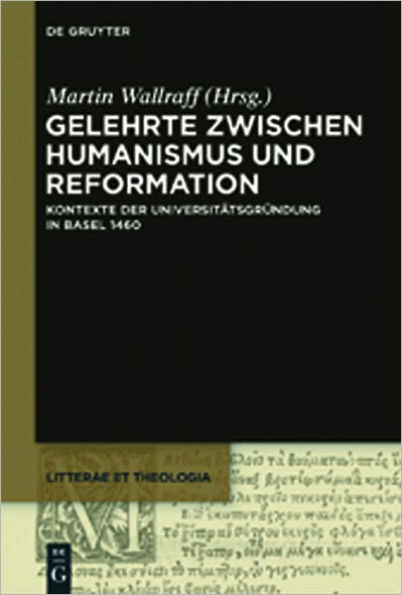 Gelehrte zwischen Humanismus und Reformation: Kontexte der Universitatsgrundung in Basel 1460