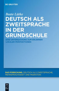 Title: Deutsch als Zweitsprache in der Grundschule: Eine Untersuchung zum Erlernen lokaler Präpositionen, Author: Beate Lütke