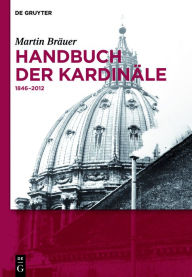 Title: Handbuch der Kardinale: 1846-2012, Author: Martin Brauer