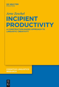 Title: Incipient Productivity: A Construction-Based Approach to Linguistic Creativity, Author: Arne Zeschel