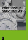 Forensische Geburtshilfe: Geburtshilfliche Gutachten im Verfahren