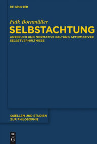 Title: Selbstachtung: Anspruch und normative Geltung affirmativer Selbstverhältnisse, Author: Falk Bornmüller